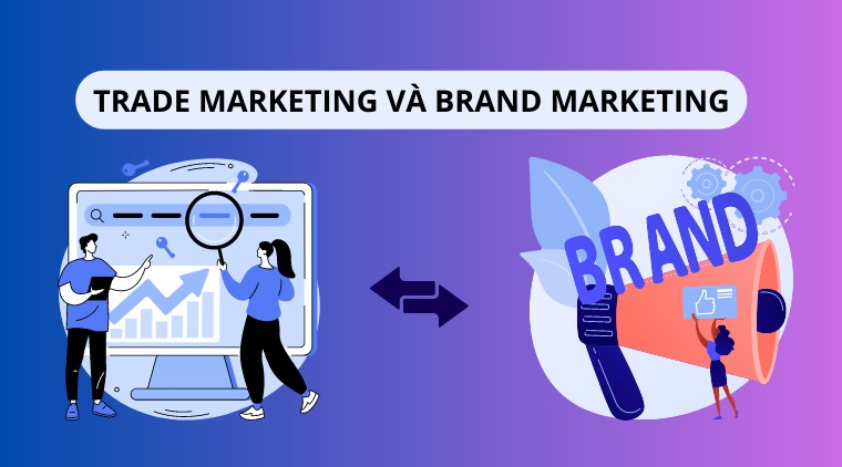 Sự khác biệt giữa Brand Marketing và Trade Marketing